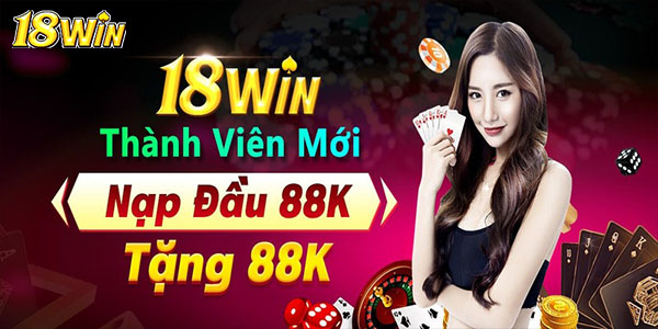 Nhà cái 18win tặng cho người mới khuyến mãi 88k