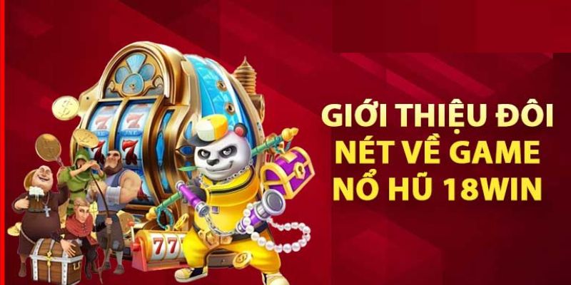 Giới thiệu đôi nét về con game đang hot: nổ hũ đổi thưởng 18win